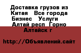 Доставка грузов из Китая - Все города Бизнес » Услуги   . Алтай респ.,Горно-Алтайск г.